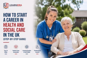 How to Start a Career in Health and Social Care in the UK (Step-by-Step Guide)